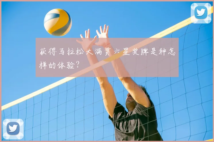 获得马拉松大满贯六星奖牌是种怎样的体验？