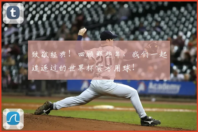 致敬经典！回顾那些年，我们一起追逐过的世界杯官方用球！