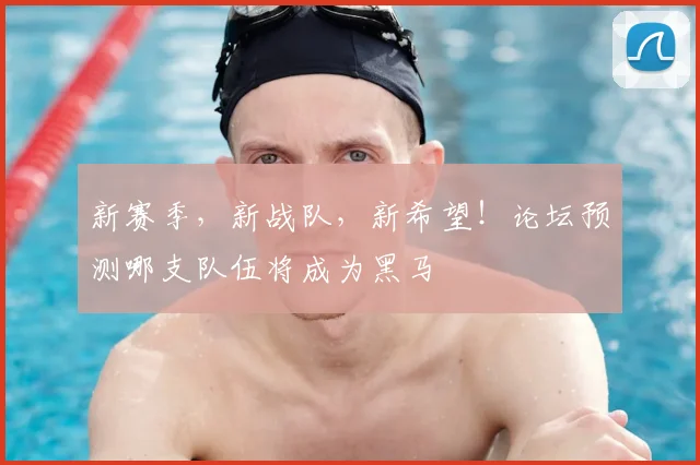 新赛季，新战队，新希望！论坛预测哪支队伍将成为黑马