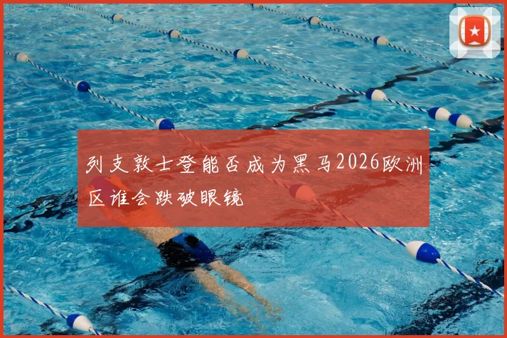 列支敦士登能否成为黑马2026欧洲区谁会跌破眼镜